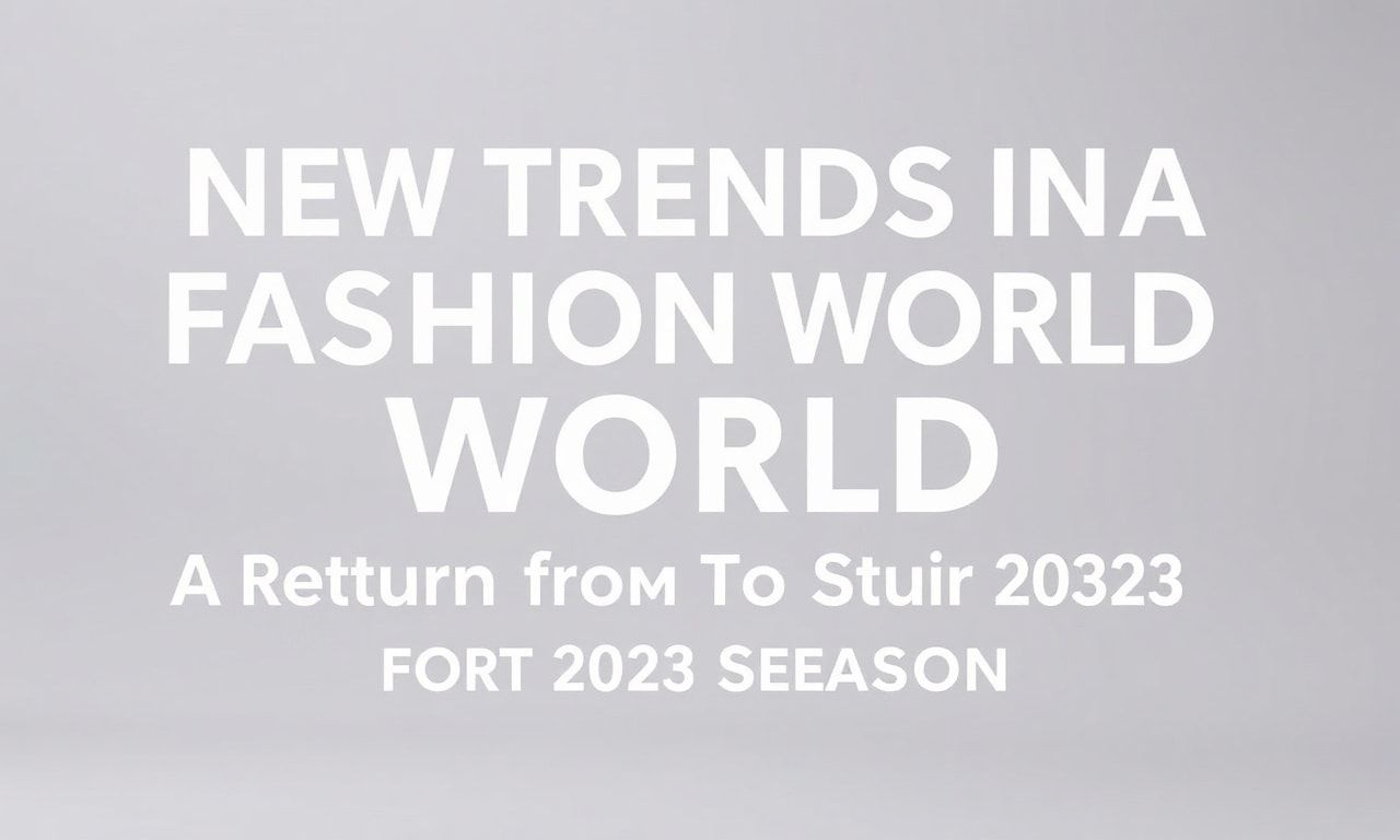 Moda Dünyasında Yeni Trendler: 2023 Sezonu İçin Stille Dönüş